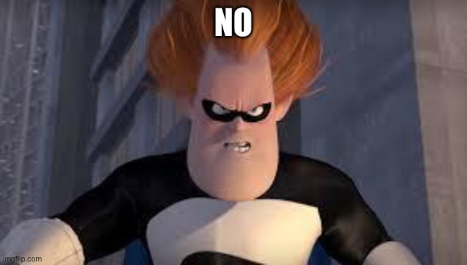 Syndrome Incredibles | NO | image tagged in syndrome incredibles | made w/ Imgflip meme maker