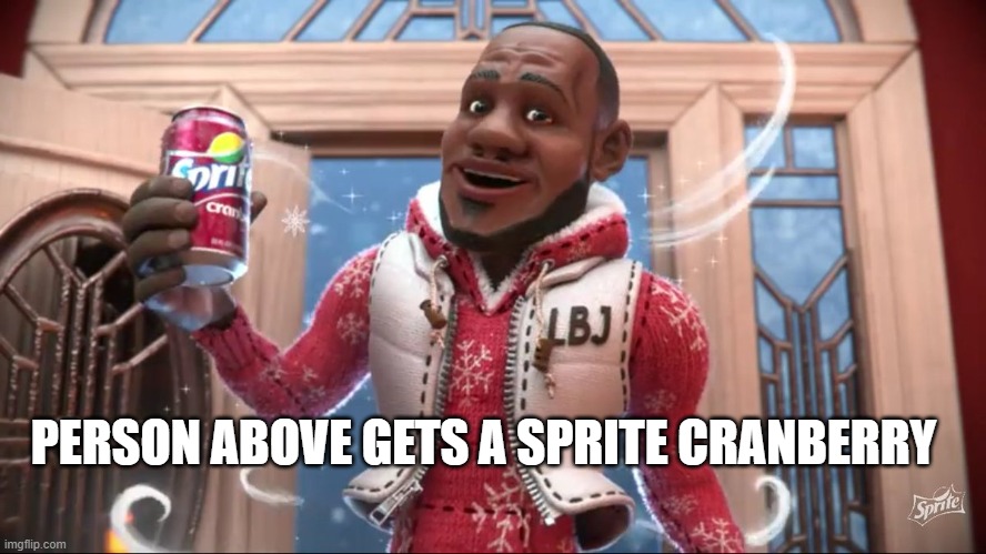 Wanna Sprite Cranberry | PERSON ABOVE GETS A SPRITE CRANBERRY | image tagged in wanna sprite cranberry | made w/ Imgflip meme maker