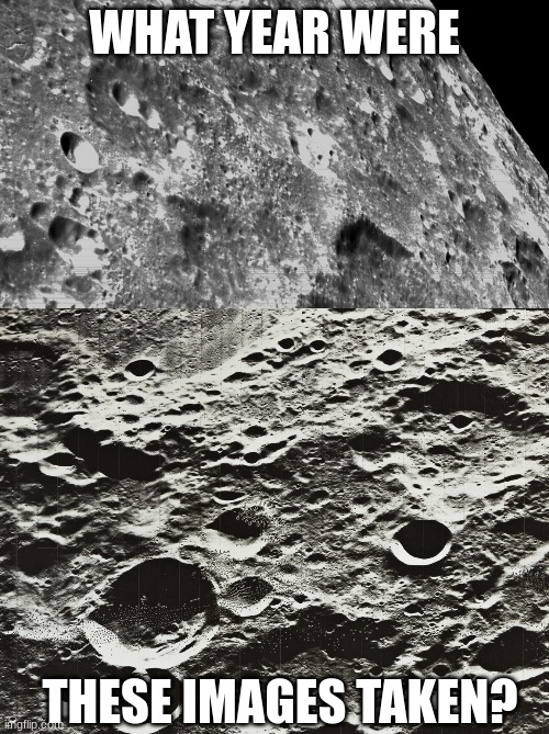 Pop Quiz | WHAT YEAR WERE; THESE IMAGES TAKEN? | image tagged in nasa,hoax,moon | made w/ Imgflip meme maker