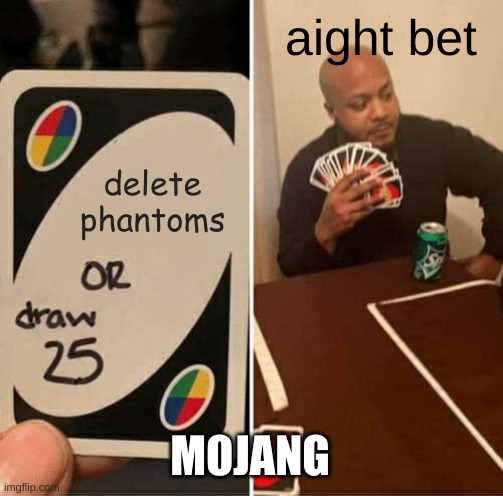 UNO Draw 25 Cards | aight bet; delete phantoms; MOJANG | image tagged in memes,uno draw 25 cards | made w/ Imgflip meme maker