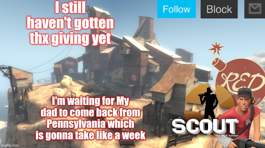 scouts 4 announcement temp | I still haven't gotten thx giving yet; I'm waiting for My dad to come back from Pennsylvania which is gonna take like a week | image tagged in scouts 4 announcement temp | made w/ Imgflip meme maker