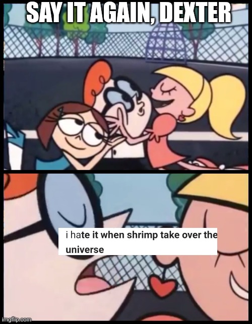 Say it Again, Dexter | SAY IT AGAIN, DEXTER | image tagged in memes,say it again dexter | made w/ Imgflip meme maker