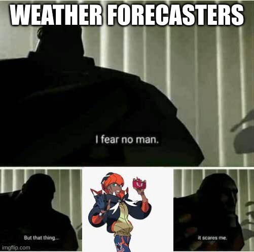 POkemon meme | WEATHER FORECASTERS | image tagged in it scares me | made w/ Imgflip meme maker