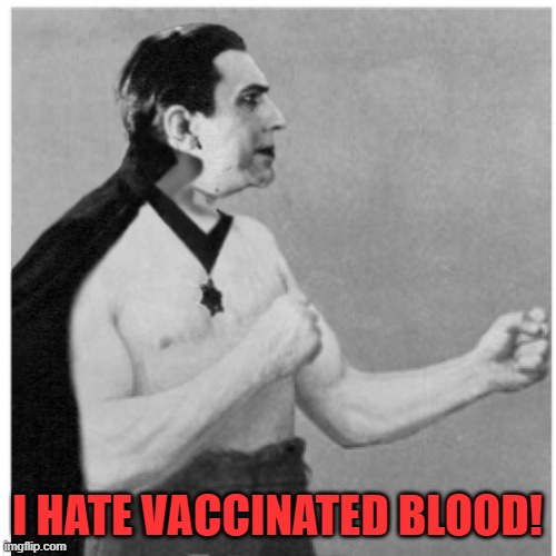 Overly Manly Vampire | I HATE VACCINATED BLOOD! | image tagged in overly manly vampire | made w/ Imgflip meme maker