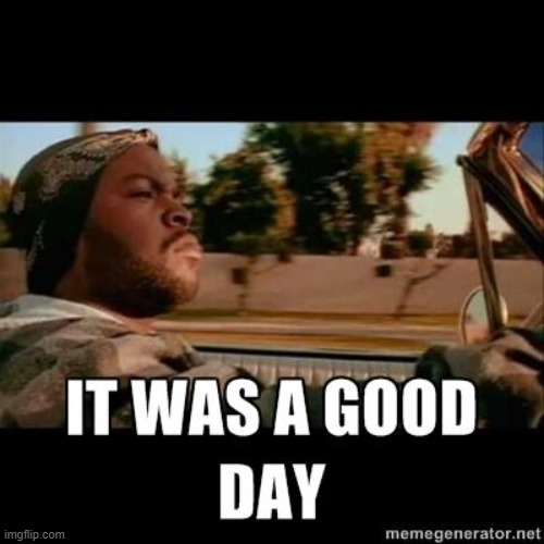 it was a good day | image tagged in it was a good day | made w/ Imgflip meme maker