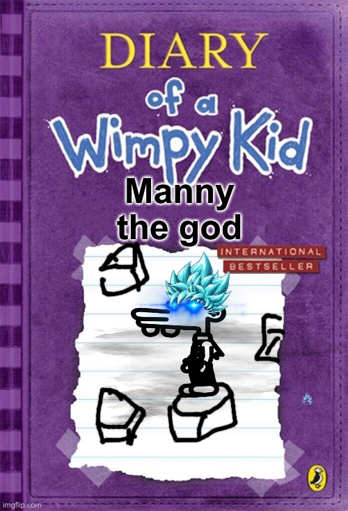 Diary of a Wimpy Kid Cover Template | Manny the god | image tagged in diary of a wimpy kid cover template | made w/ Imgflip meme maker