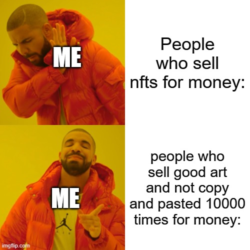 Drake Hotline Bling | People who sell nfts for money:; ME; people who sell good art and not copy and pasted 10000 times for money:; ME | image tagged in memes,drake hotline bling | made w/ Imgflip meme maker