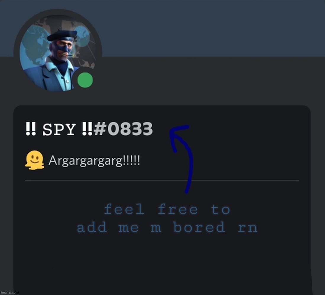 feel free to add me m bored rn | image tagged in argargarg | made w/ Imgflip meme maker