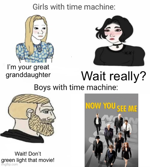The plot is horrible… at least… what I remember of it. It’s a very forgettable movie. | I’m your great granddaughter; Wait really? Wait! Don’t green light that movie! | image tagged in time machine | made w/ Imgflip meme maker