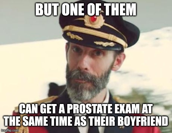 Captain Obvious | BUT ONE OF THEM CAN GET A PROSTATE EXAM AT THE SAME TIME AS THEIR BOYFRIEND | image tagged in captain obvious | made w/ Imgflip meme maker