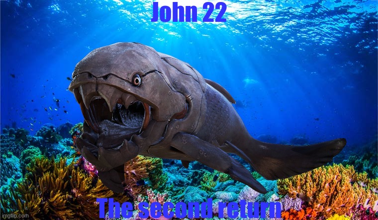 @velatino | John 22; The second return | image tagged in john 22 | made w/ Imgflip meme maker