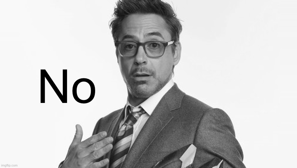 Robert Downey Jr's Comments | No | image tagged in robert downey jr's comments | made w/ Imgflip meme maker