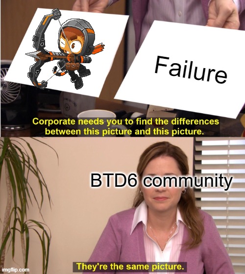 Nothing gets past my Bow | Failure; BTD6 community | image tagged in memes,they're the same picture | made w/ Imgflip meme maker