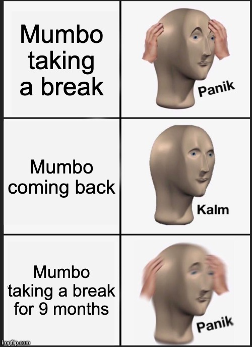 Panik Kalm Panik Meme | Mumbo taking a break; Mumbo coming back; Mumbo taking a break for 9 months | image tagged in memes,panik kalm panik | made w/ Imgflip meme maker