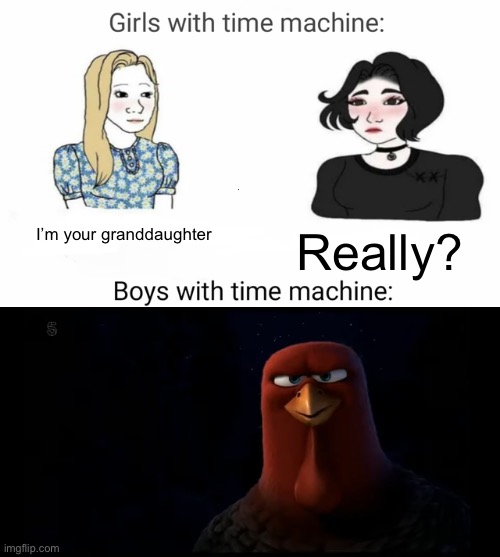 We’re going back in time | I’m your granddaughter; Really? | image tagged in time machine | made w/ Imgflip meme maker