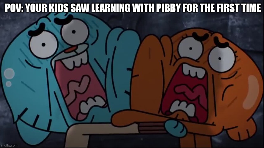 Adult Swim Nightmare Fuel | POV: YOUR KIDS SAW LEARNING WITH PIBBY FOR THE FIRST TIME | image tagged in gumball | made w/ Imgflip meme maker