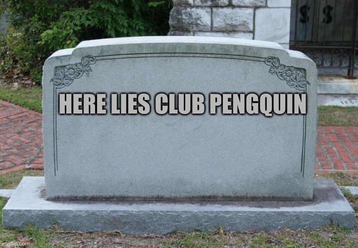 Gravestone | HERE LIES CLUB PENGQUIN | image tagged in gravestone | made w/ Imgflip meme maker