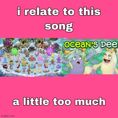 Water island and Cold island>>> (I don't even play this game mind you) | image tagged in i relate to this song a little too much,my singing monsters | made w/ Imgflip meme maker