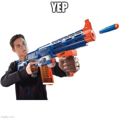 Nerf Gun Students | YEP | image tagged in nerf gun students | made w/ Imgflip meme maker