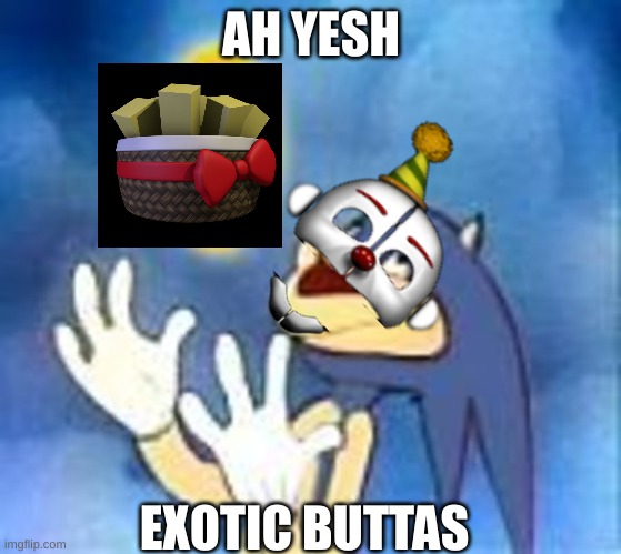 Joyful Sonic | AH YESH EXOTIC BUTTAS | image tagged in joyful sonic | made w/ Imgflip meme maker