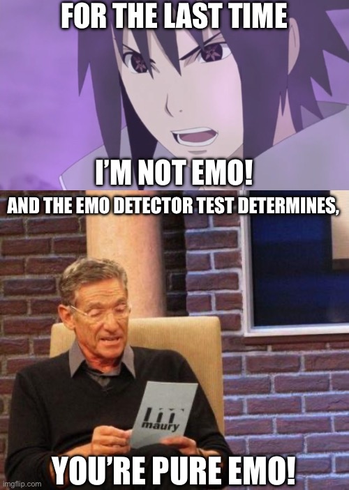 The Emo detector test…perfect for an Emo like Sasugay | FOR THE LAST TIME; I’M NOT EMO! AND THE EMO DETECTOR TEST DETERMINES, YOU’RE PURE EMO! | image tagged in mangeky sharingan sasuke,maury lie detector,emo,memes,sasuke,naruto shippuden | made w/ Imgflip meme maker