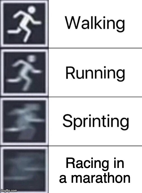 Marathons | Racing in a marathon | image tagged in walking running sprinting | made w/ Imgflip meme maker