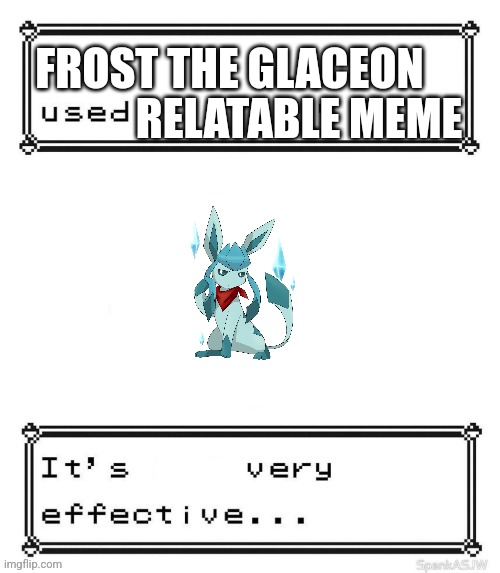 Pokemon attack Not very effective | RELATABLE MEME; FROST THE GLACEON | image tagged in pokemon attack not very effective | made w/ Imgflip meme maker