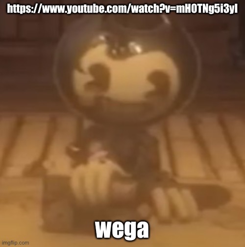 baby bendy | https://www.youtube.com/watch?v=mH0TNg5i3yI; wega | image tagged in baby bendy | made w/ Imgflip meme maker