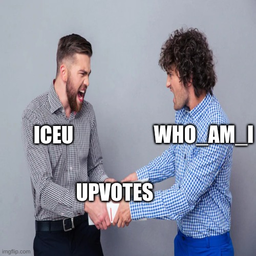 Iceu and who_am_i be like: | WHO_AM_I; ICEU; UPVOTES | image tagged in iceu,who_am_i,fighting,upvote | made w/ Imgflip meme maker