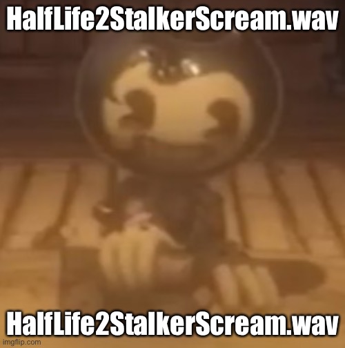 wega | HalfLife2StalkerScream.wav; HalfLife2StalkerScream.wav | image tagged in baby bendy | made w/ Imgflip meme maker