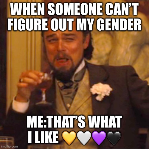 Laughing Leo Meme | WHEN SOMEONE CAN’T FIGURE OUT MY GENDER; ME:THAT’S WHAT I LIKE 💛🤍💜🖤 | image tagged in memes,laughing leo | made w/ Imgflip meme maker
