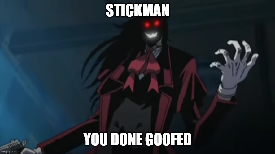 You done goofed | STICKMAN; YOU DONE GOOFED | image tagged in you done goofed | made w/ Imgflip meme maker