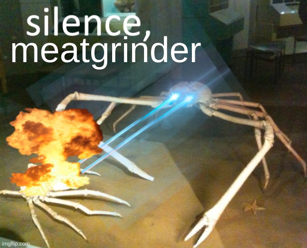 Silence Crab | meatgrinder | image tagged in silence crab | made w/ Imgflip meme maker