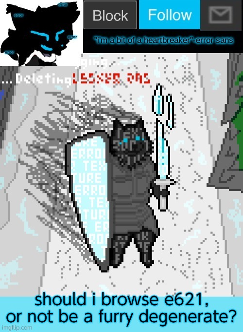 theONLYrandomdoggo's errortale temp | should i browse e621, or not be a furry degenerate? | image tagged in theonlyrandomdoggo's errortale temp | made w/ Imgflip meme maker