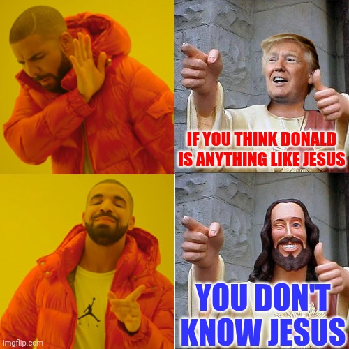 Not At All | IF YOU THINK DONALD IS ANYTHING LIKE JESUS; YOU DON'T KNOW JESUS | image tagged in memes,antichrist,trump is the antichrist,trump jesus,trump lies,trump is a loser | made w/ Imgflip meme maker