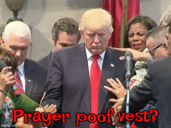 Power of prayer... | Prayer poof vest? | image tagged in donald trump,antichrist,maga,bulletproof,evangelists | made w/ Imgflip meme maker