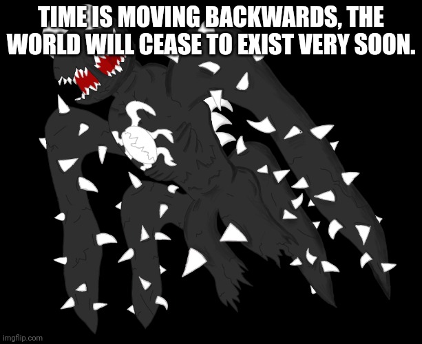 Spike 4 | TIME IS MOVING BACKWARDS, THE WORLD WILL CEASE TO EXIST VERY SOON. | image tagged in spike 4 | made w/ Imgflip meme maker
