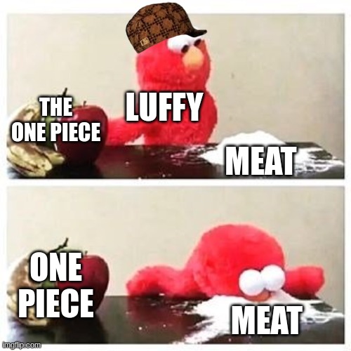 The one piece is meat? | LUFFY; THE ONE PIECE; MEAT; ONE PIECE; MEAT | image tagged in elmo cocaine,one piece,anime,true | made w/ Imgflip meme maker
