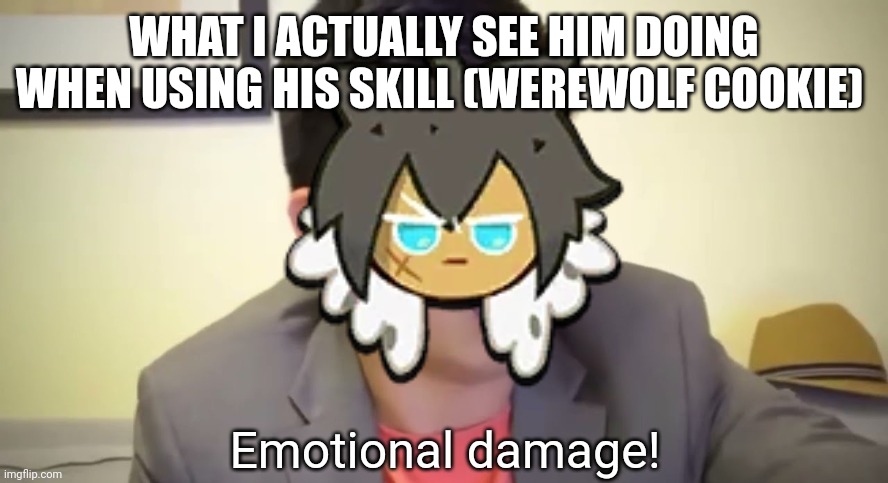 EMOTIONAL DAMAGE *transforms* | WHAT I ACTUALLY SEE HIM DOING WHEN USING HIS SKILL (WEREWOLF COOKIE) | image tagged in emotional damage | made w/ Imgflip meme maker
