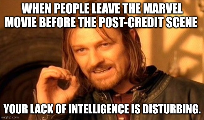 One Does Not Simply | WHEN PEOPLE LEAVE THE MARVEL MOVIE BEFORE THE POST-CREDIT SCENE; YOUR LACK OF INTELLIGENCE IS DISTURBING. | image tagged in memes,one does not simply | made w/ Imgflip meme maker