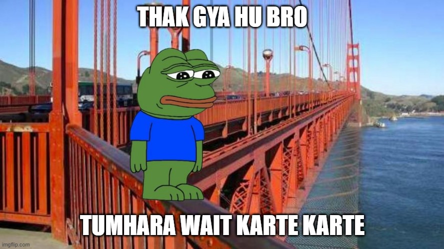 Thak Gaya Hu Bro | THAK GYA HU BRO; TUMHARA WAIT KARTE KARTE | image tagged in thak gaya hu bro | made w/ Imgflip meme maker