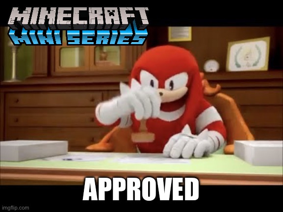 Knuckles approves Minecraft Mini Series | APPROVED | image tagged in knuckles approves your meme,knuckles,minecraft mini series,approved | made w/ Imgflip meme maker