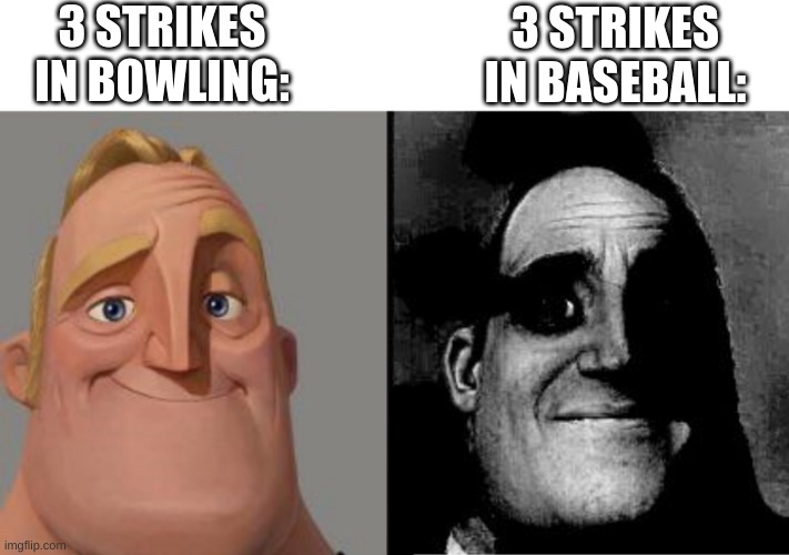 Traumatized Mr. Incredible | 3 STRIKES IN BOWLING:; 3 STRIKES IN BASEBALL: | image tagged in traumatized mr incredible | made w/ Imgflip meme maker