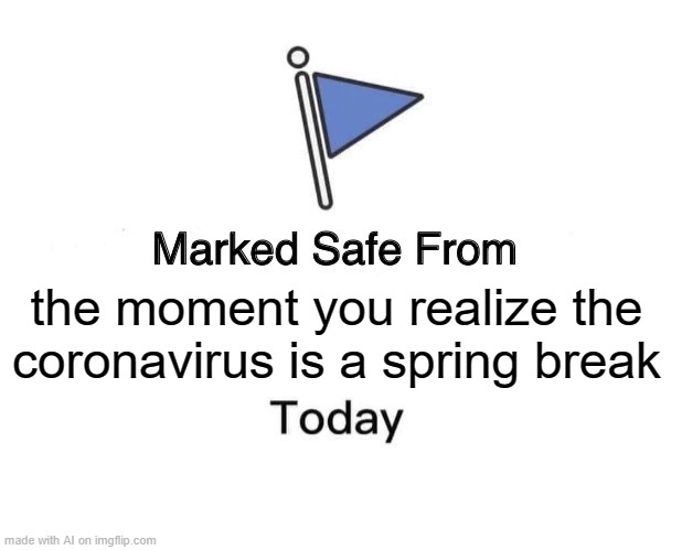 Marked Safe From Meme | the moment you realize the coronavirus is a spring break | image tagged in memes,marked safe from | made w/ Imgflip meme maker