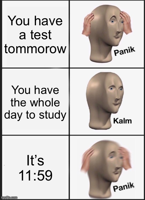 Panik Kalm Panik Meme | You have a test tommorow; You have the whole day to study; It’s 11:59 | image tagged in memes,panik kalm panik | made w/ Imgflip meme maker