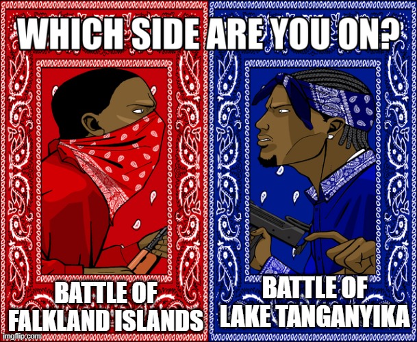 Any battle watching an island or a lake for Falkland or Tanganyika | BATTLE OF FALKLAND ISLANDS; BATTLE OF LAKE TANGANYIKA | image tagged in which side are you on,memes | made w/ Imgflip meme maker