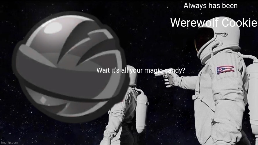 Always has been HIS MAGIC CANDY | Always has been; Werewolf Cookie; Wait it's all your magic candy? | image tagged in always has been,cookie run kingdom | made w/ Imgflip meme maker