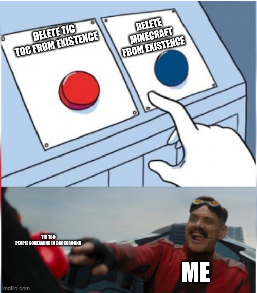 Robotnik Pressing Red Button | DELETE TIC TOC FROM EXISTENCE DELETE MINECRAFT FROM EXISTENCE ME TIC TOC
PEOPLE SCREAMING IN BACKGROUND | image tagged in robotnik pressing red button | made w/ Imgflip meme maker
