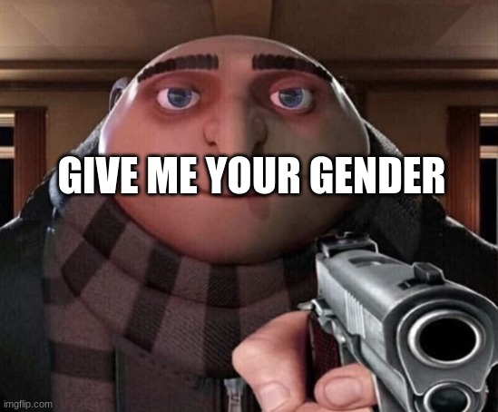 Gru wants your gender | GIVE ME YOUR GENDER | image tagged in gru gun | made w/ Imgflip meme maker