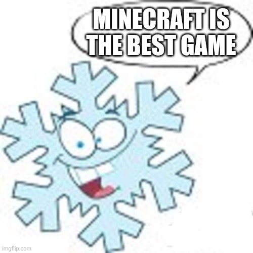 a snowflake being wrong | MINECRAFT IS THE BEST GAME | image tagged in snowflake | made w/ Imgflip meme maker